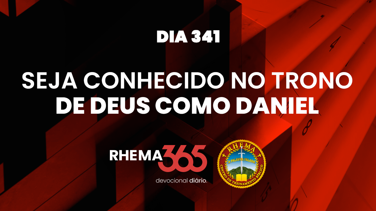 Dia 341 | Seja Conhecido No Trono de Deus Como Daniel | Daniel 7-9 - Rhema